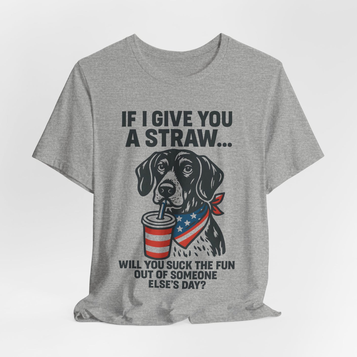 Funny Dog Straw Shirt – Sarcastic Humor Tee, Patriotic Dog Graphic, Funny Quote T-Shirt, Unisex Casual Gift