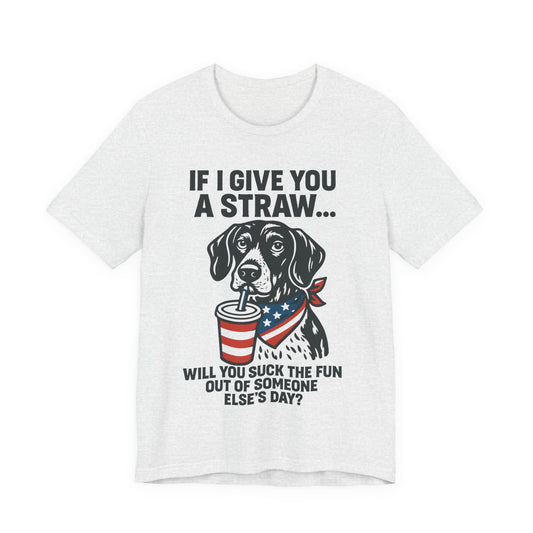 Funny Dog Straw Shirt – Sarcastic Humor Tee, Patriotic Dog Graphic, Funny Quote T-Shirt, Unisex Casual Gift