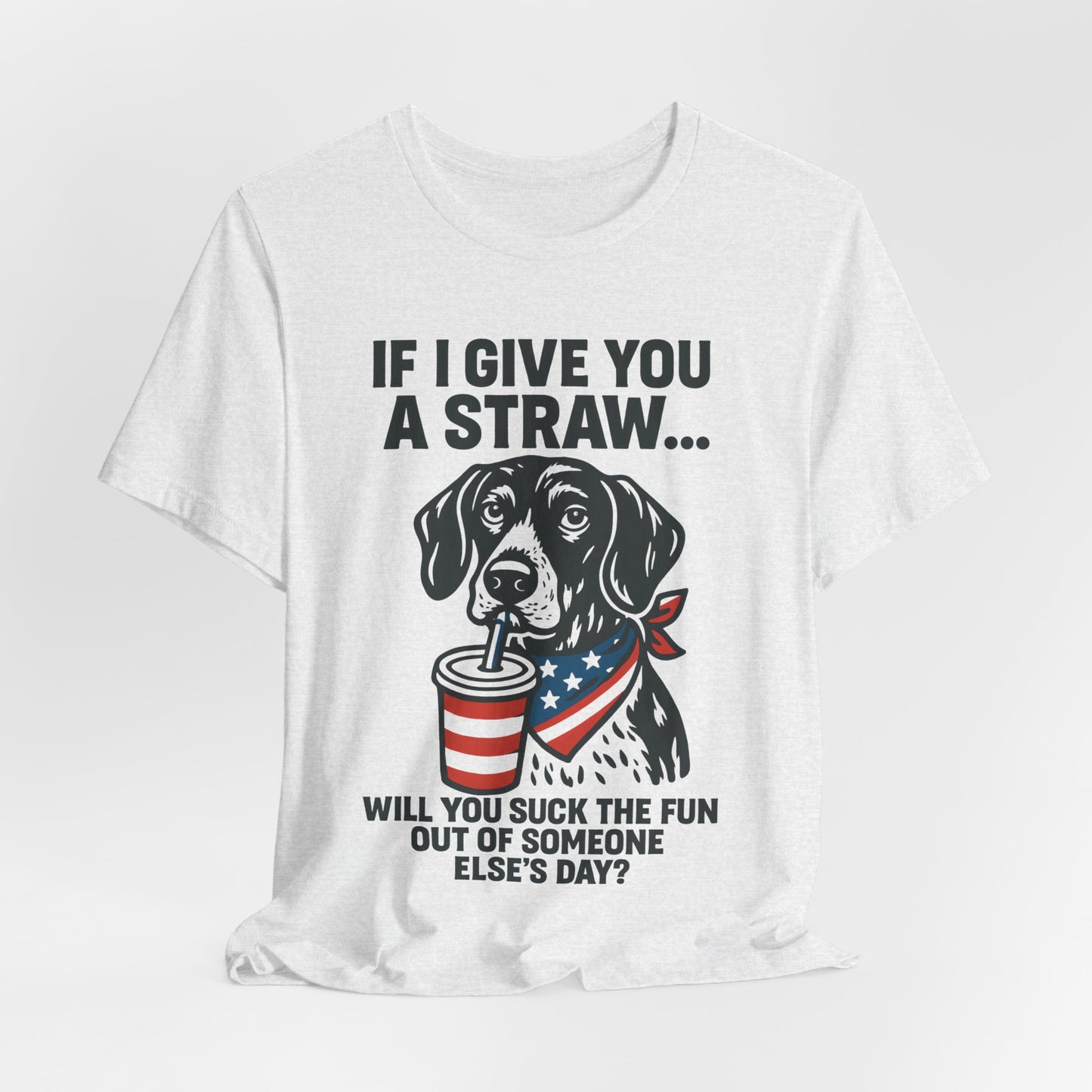 Funny Dog Straw Shirt – Sarcastic Humor Tee, Patriotic Dog Graphic, Funny Quote T-Shirt, Unisex Casual Gift