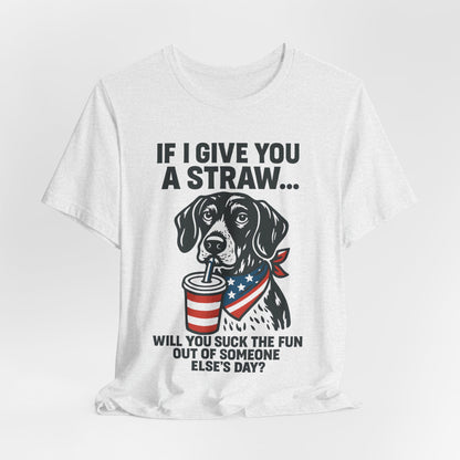 Funny Dog Straw Shirt – Sarcastic Humor Tee, Patriotic Dog Graphic, Funny Quote T-Shirt, Unisex Casual Gift