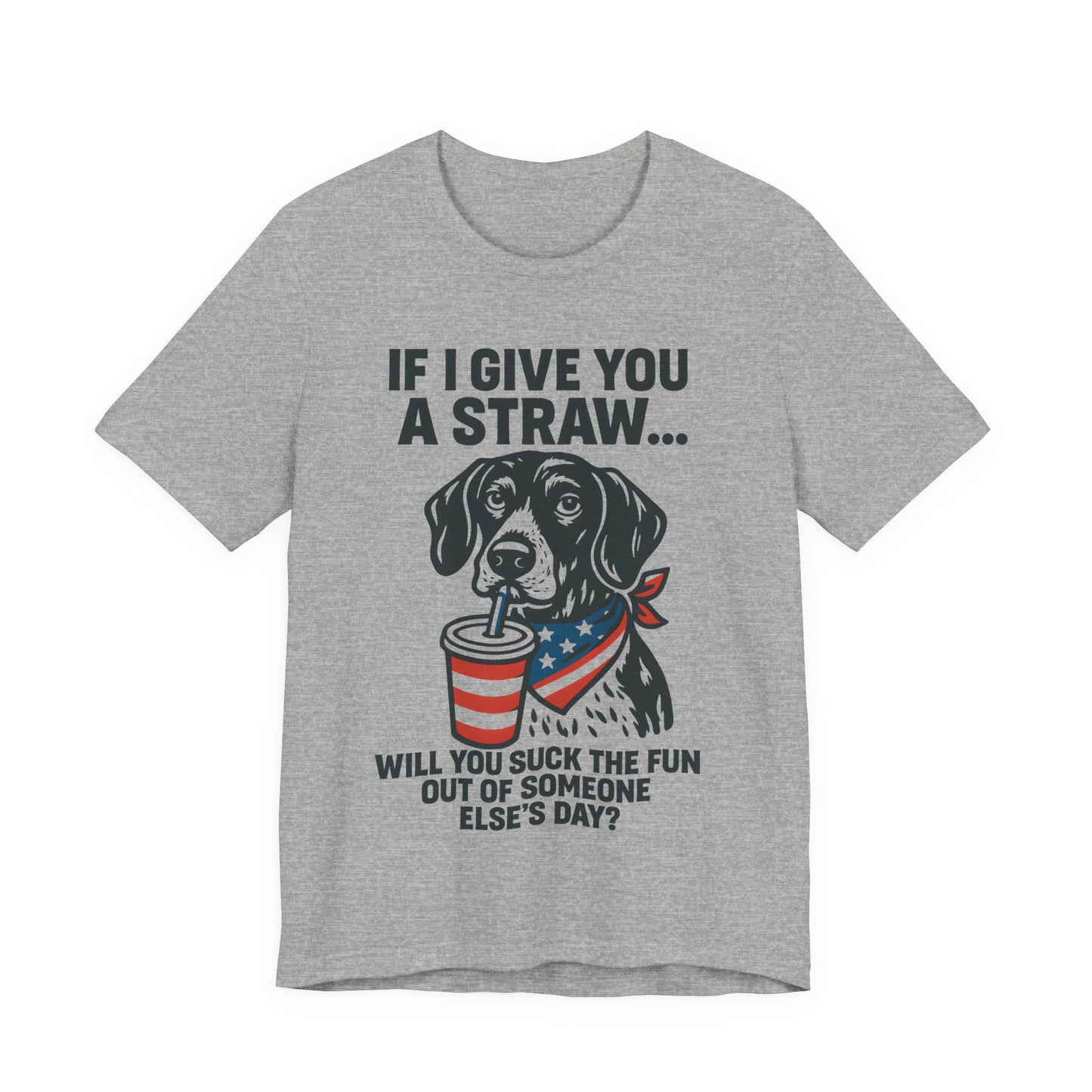 Funny Dog Straw Shirt – Sarcastic Humor Tee, Patriotic Dog Graphic, Funny Quote T-Shirt, Unisex Casual Gift