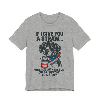 Funny Dog Straw Shirt – Sarcastic Humor Tee, Patriotic Dog Graphic, Funny Quote T-Shirt, Unisex Casual Gift