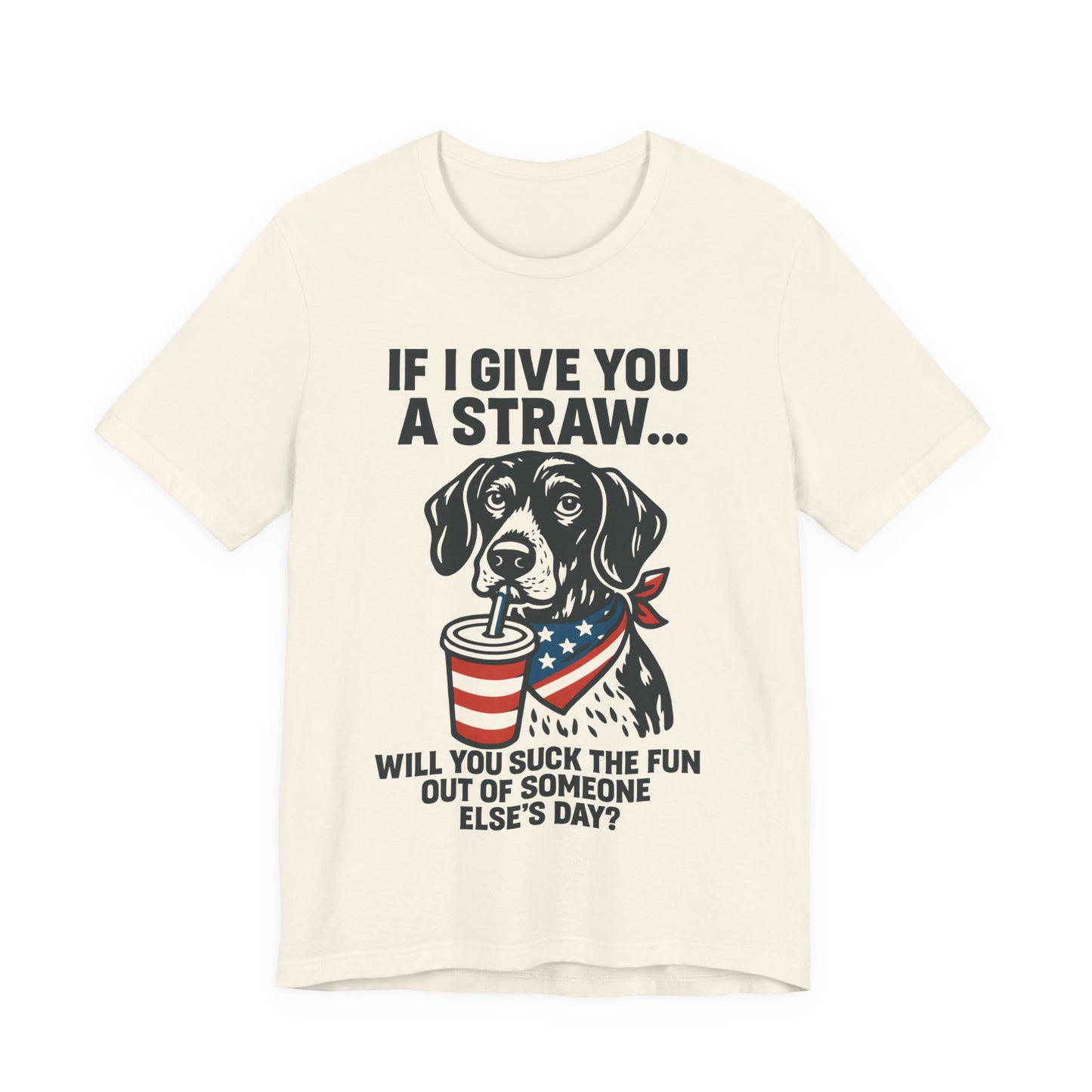 Funny Dog Straw Shirt – Sarcastic Humor Tee, Patriotic Dog Graphic, Funny Quote T-Shirt, Unisex Casual Gift