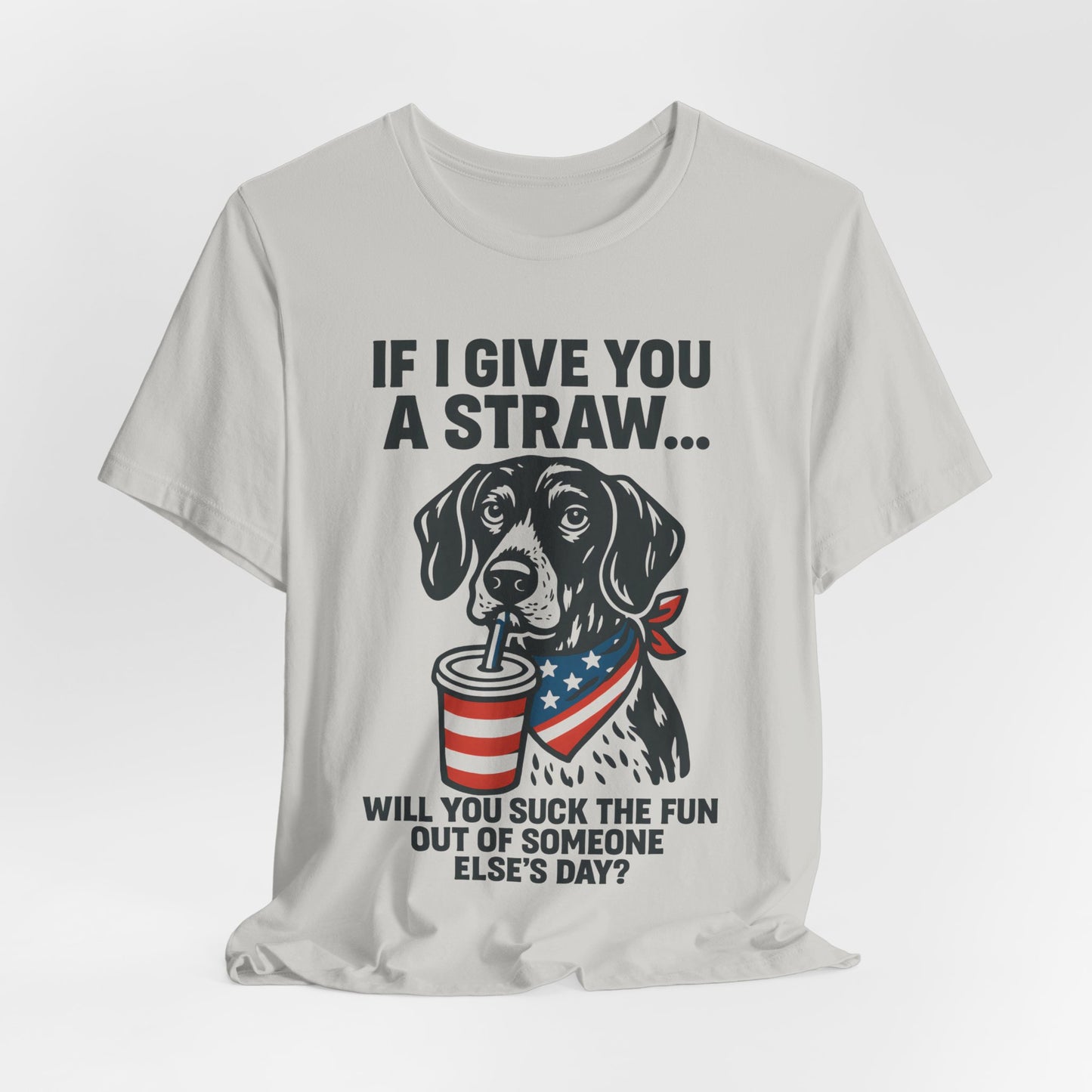 Funny Dog Straw Shirt – Sarcastic Humor Tee, Patriotic Dog Graphic, Funny Quote T-Shirt, Unisex Casual Gift