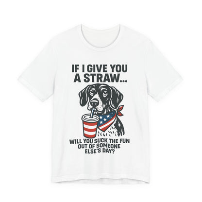 Funny Dog Straw Shirt – Sarcastic Humor Tee, Patriotic Dog Graphic, Funny Quote T-Shirt, Unisex Casual Gift
