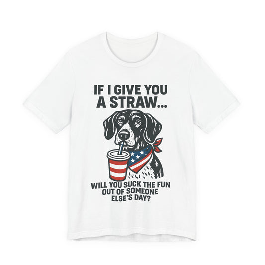 Funny Dog Straw Shirt – Sarcastic Humor Tee, Patriotic Dog Graphic, Funny Quote T-Shirt, Unisex Casual Gift