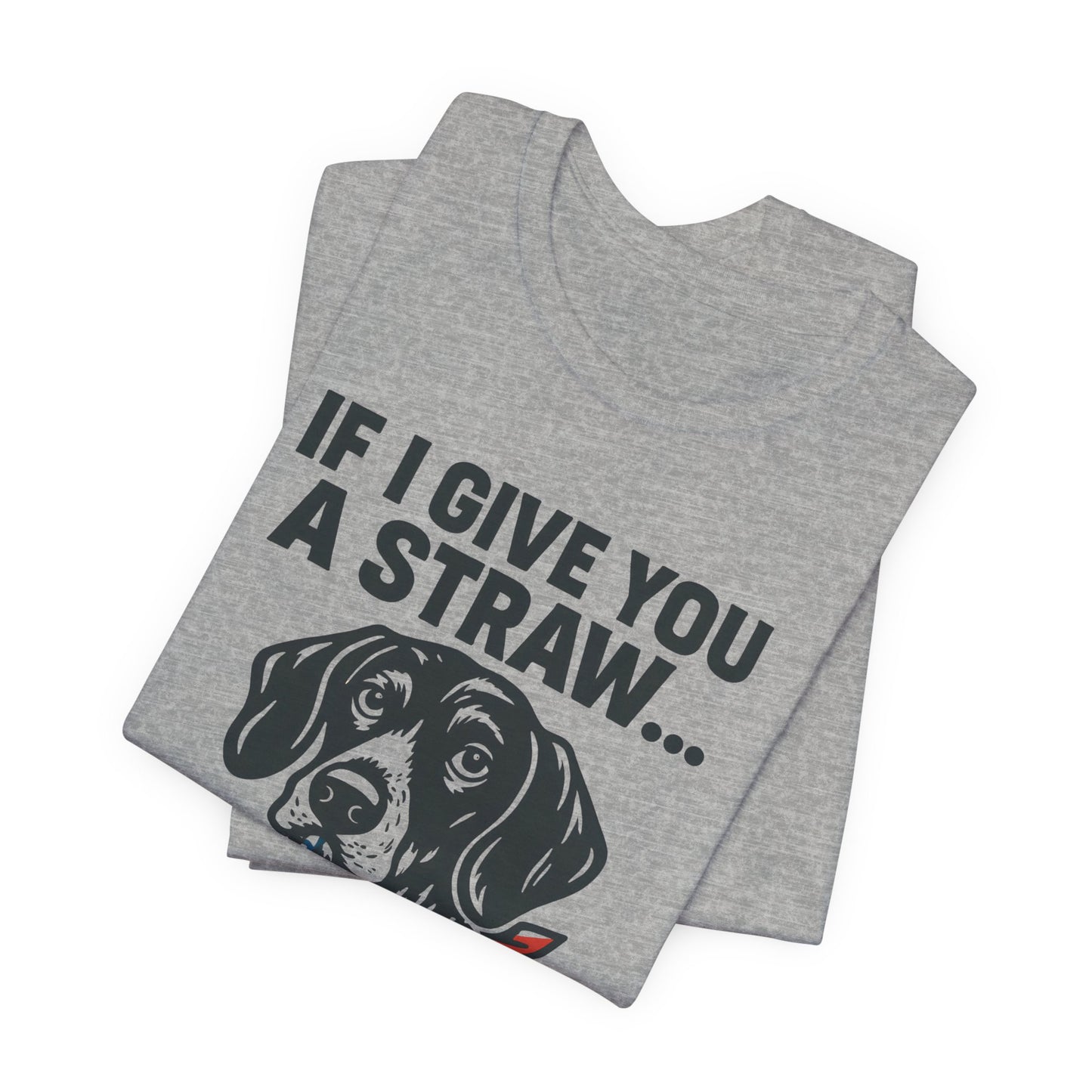 Funny Dog Straw Shirt – Sarcastic Humor Tee, Patriotic Dog Graphic, Funny Quote T-Shirt, Unisex Casual Gift