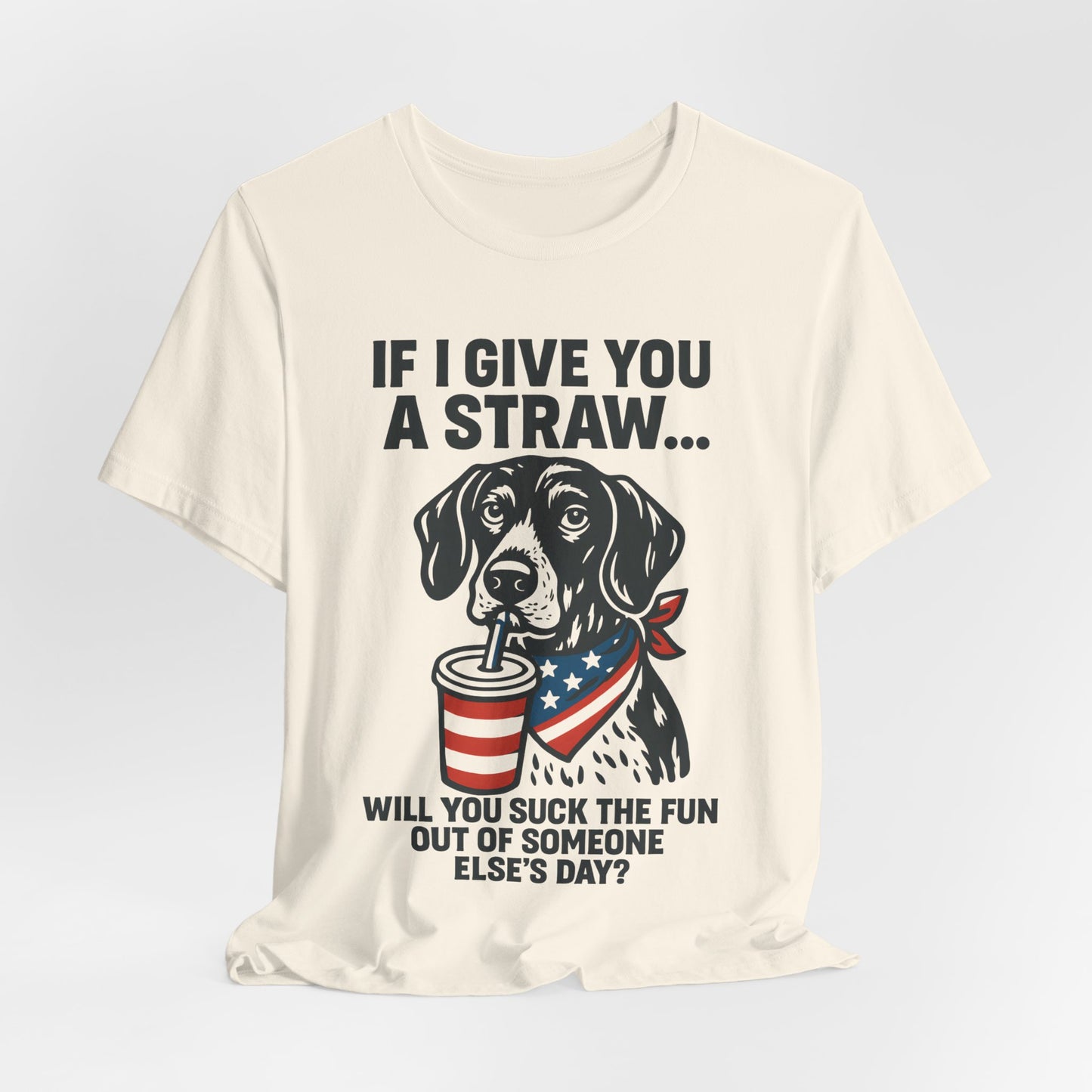 Funny Dog Straw Shirt – Sarcastic Humor Tee, Patriotic Dog Graphic, Funny Quote T-Shirt, Unisex Casual Gift