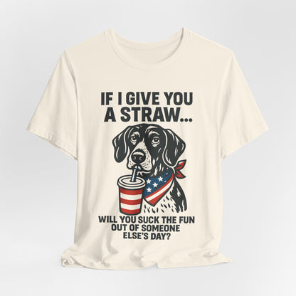 Funny Dog Straw Shirt – Sarcastic Humor Tee, Patriotic Dog Graphic, Funny Quote T-Shirt, Unisex Casual Gift